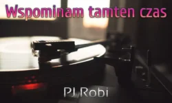 PJ Robi - Wspominam tamten czas